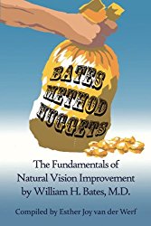 Bates Method Nuggets: The Fundamentals of Natural Vision Improvement by William H. Bates, M.D.