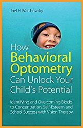 How Behavioral Optometry Can Unlock Your Child’s Potential: Identifying and Overcoming Blocks to Concentration, Self-Esteem and School Success with Vision Therapy