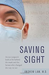 Saving Sight: An Eye Surgeon’s Look at Life Behind the Mask and the Heroes Who Changed the Way We See