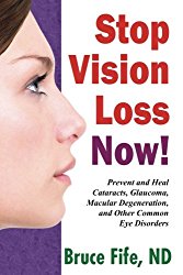 Stop Vision Loss Now!: Prevent and Heal Cataracts, Glaucoma, Macular Degeneration and Other Common Eye Disorders